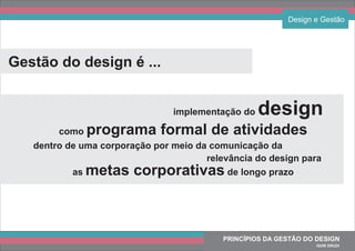 PRINCÍPIOS DA GESTÃO DO DESIGN
IGOR DRUDI
Design e Gestão
Gestão do design é ...
implementação do design
como programa for...