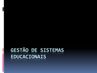 GESTÃO DE SISTEMAS
EDUCACIONAIS
 