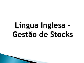 Língua Inglesa –
Gestão de Stocks

 