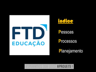 Pessoas
Processos
Planejamento
indice
 