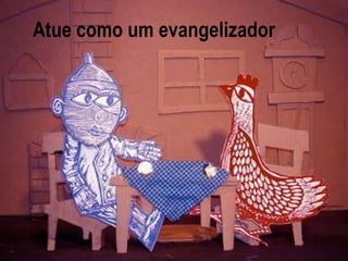 Atue como um evangelizador
 