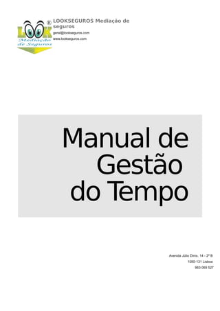 Manual de
Gestão
do Tempo
Avenida Júlio Dinis, 14 - 2º B
1050-131 Lisboa
963 069 527
LOOKSEGUROS Mediação de
seguros
geral@lookseguros.com
www.lookseguros.com
 