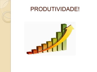 PRODUTIVIDADE!

 