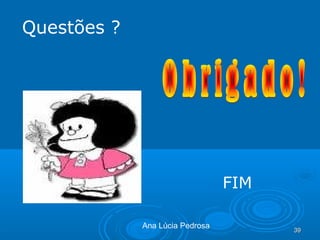 39393939
Questões ?
FIM
Ana Lúcia Pedrosa
 