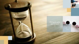 Obrigado pelo
seu tempo!
:)
 