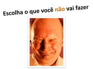 Escolha o que você vai fazer