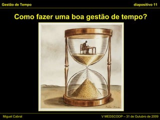 Gestão de Tempo   diapositivo  Como fazer uma boa gestão de tempo? Miguel Cabral      V MEDSCOOP – 31 de Outubro de 2009 