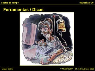 Ferramentas / Dicas Gestão de Tempo   diapositivo  Miguel Cabral      V MEDSCOOP – 31 de Outubro de 2009 