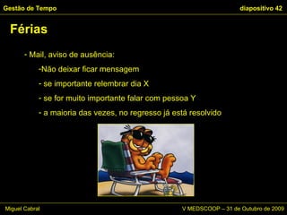 Mail, aviso de ausência:  Não deixar ficar mensagem se importante relembrar dia X se for muito importante falar com pessoa Y a maioria das vezes, no regresso já está resolvido Férias Gestão de Tempo   diapositivo  Miguel Cabral      V MEDSCOOP – 31 de Outubro de 2009 