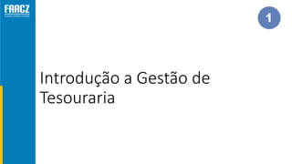 Introdução a Gestão de
Tesouraria
 