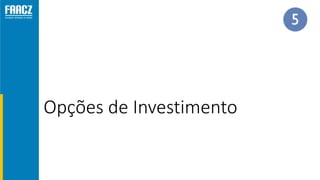 Opções de Investimento
 