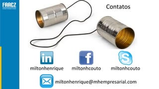 miltonhcoutomiltonhenrique miltonhcouto
miltonhenrique@mhempresarial.com
Contatos
 