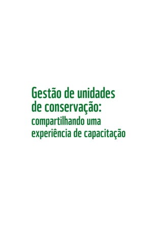 Gestão de unidades
de conservação:
compartilhando uma
experiência de capacitação
WWF_CursosUC.indb 1 31/08/2012 17:19:50
 