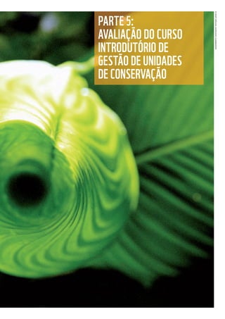 PARTE 5:
AVALIAÇÃO DO CURSO
INTRODUTÓRIO DE
GESTÃO DE UNIDADES
DE CONSERVAÇÃO
©WWF-Brasil/adrianoGamBarini
WWF_CursosUC.indb 369 31/08/2012 17:34:26
 