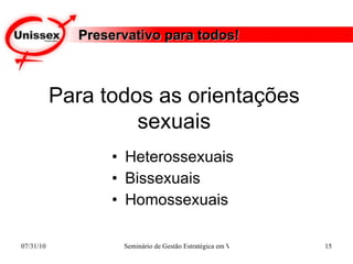 Preservativo para todos! Heterossexuais Bissexuais Homossexuais Para todos as orientações sexuais 