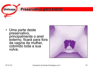 Preservativo para todos! Uma parte deste preservativo, principalmente o anel externo, ficará para fora da vagina da mulher, cobrindo toda a sua vulva.  