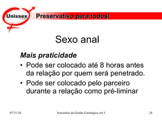Preservativo para todos! Mais praticidade Pode ser colocado até 8 horas antes da relação por quem será penetrado.  Pode ser colocado pelo parceiro durante a relação como pré-liminar Sexo anal  