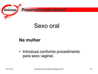 Preservativo para todos! Na mulher Introduza conforme procedimento para sexo vaginal.  Sexo oral  