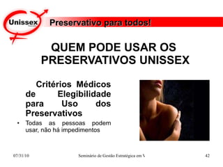 QUEM PODE USAR OS  PRESERVATIVOS UNISSEX Critérios Médicos de Elegibilidade para Uso dos Preservativos Todas as pessoas podem usar, não há impedimentos Preservativo para todos! 