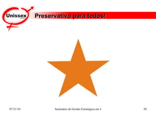 Preservativo para todos! E assim, o transformamos em um produto de grande aceitação, um produto estrela! 