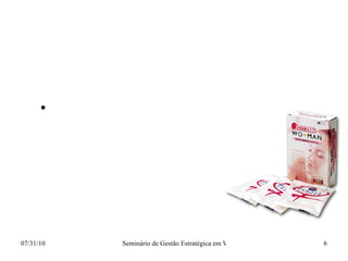 Atualmente  Presença apenas em alguns Sex-shops locais com sua produção fora do país, comercializado com acessório especial.  