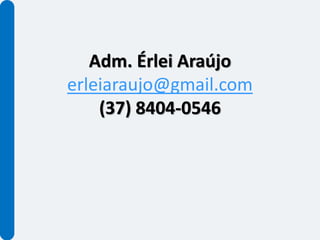 Adm. Érlei Araújo
erleiaraujo@gmail.com
    (37) 8404-0546
 