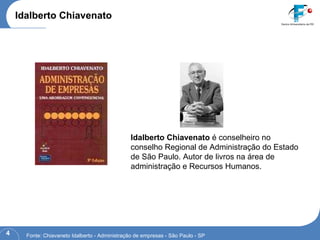 Idalberto Chiavenato Idalberto Chiavenato  é conselheiro no conselho Regional de Administração do Estado de São Paulo. Autor de livros na área de administração e Recursos Humanos. Fonte: Chiavaneto Idalberto - Administração de empresas - São Paulo - SP 