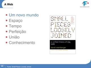 Um novo mundo Espaço Tempo Perfeição União Conhecimento A Web Fonte: Small Pieces Loosely Joined 