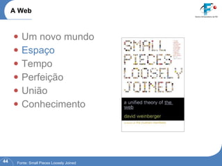 Um novo mundo Espaço Tempo Perfeição União Conhecimento A Web Fonte: Small Pieces Loosely Joined 