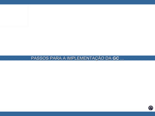 PASSOS PARA A IMPLEMENTAÇÃO DA  GC  ... 