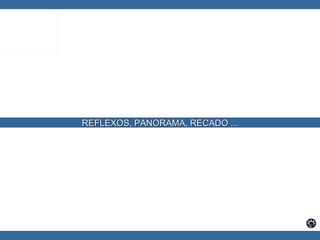 REFLEXOS, PANORAMA, RECADO ... 