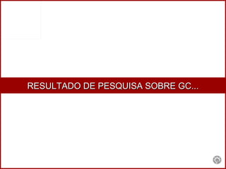   RESULTADO DE PESQUISA SOBRE GC... 