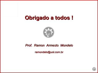 Obrigado a todos ! Prof.  Ramon  Armesto  Mondelo [email_address] 