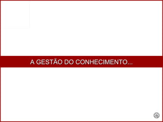 A GESTÃO DO CONHECIMENTO... 