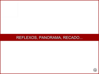 REFLEXOS, PANORAMA, RECADO... 