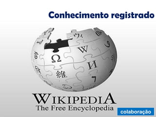 Conhecimento registrado 
colaboração  