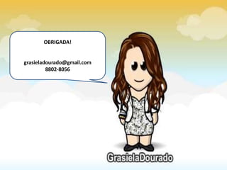 OBRIGADA!
grasieladourado@gmail.com
8802-8056
 