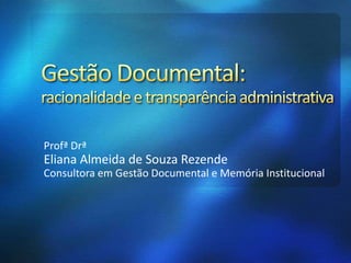 Profª Drª
Eliana Almeida de Souza Rezende
Consultora em Gestão Documental e Memória Institucional
 