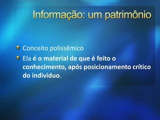 Conceito polissêmico
Ela é o material de que é feito o
conhecimento, após posicionamento crítico
do indivíduo.
 