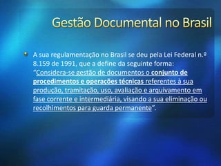 A sua regulamentação no Brasil se deu pela Lei Federal n.º
8.159 de 1991, que a define da seguinte forma:
“Considera-se ge...