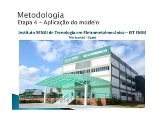 MetodologiaMetodologia
Instituto SENAI de Tecnologia emInstituto SENAI de Tecnologia em EletrometalmecânicaEletrometalmecânica –– IST EMMIST EMM
MaracanaúMaracanaú -- CearáCeará
 