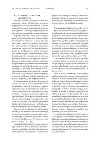 . ⁄ . ⁄ . ●  ●  , º  ● -  213
..   

No atual contexto, qualquer tentativa para
sistematizar eficaz e eficientemente o processo
de projeto de edifícios deve respeitar a “cultura
construtiva” do agente da produção, além dos ob-
jetivos globais e a estratégia competitiva definidos
pelo agente da promoção para o empreendimento.
Segundo Fontenelle (2002), pode-se afirmar
que a grande dificuldade nessa sistematização é
a formatação da estrutura e o modo pelo qual
essa “cultura construtiva” do agente da produção
deva ser transmitida e devidamente integrada ao
processo de projeto de cada novo empreendi-
mento. Ele acredita que isso só será conseguido
com a estruturação e desenvolvimento, no seio
de cada agente da produção, de um banco de
tecnologia construtiva, que registrará, organiza-
damente, o conhecimento construtivo acumulado
do agente da produção, de formapermanentemente
atualizada, ou seja, podendo incorporar, ao longo
do tempo, as inovações tecnológicas introdu-
zidas e sedimentadas em seu sistema de produção,
bem como as soluções (ou diretrizes) para os
principais problemas surgidos nas etapas do
processo de produção dos empreendimentos.
É necessário ainda que o setor de projetos se
organize no sentido de criar um modo comum
de padronizar a forma de estruturação e apresen-
tação desse banco de tecnologia. Esta padroniza-
ção não significaria seu engessamento. Seria
permitida a variação de seu conteúdo, a partir das
especificidades e do estágio de desenvolvimento
de cada empresa (ou grupos de empresas) em rela-
ção a sua utilização. Essa padronização poderia
facilitar o próprio entendimento e utilização dessa
ferramenta por parte dos escritórios de projeto.
Essa proposta de utilização de um sistema de
informação nos moldes de um banco de tecnologia
construtiva, como dado de entrada para o proces-
so de projeto, foi defendida por diversos autores
(FRANCO, 1992; MELHADO, 1994; NOVAES, 1996;
BARROs, 1996; e GUS, 1996).
Segundo Melhado (1994), o banco de tecno-
logia construtiva deve ser um sistema permanen-
temente atualizado contendo informações, na
forma gráfica ou escrita, relativas a características
próprias da tecnologia e soluções construtivas
utilizadas, sendo parte integrante do sistema geral
de informações da empresa e devendo estar dis-
ponível para uso nas atividades de projeto.
..  - ()
O usuário é um elemento que exerce papel es-
sencial na etapa de uso que integra o ciclo da cons-
trução.Nessaetapa,estepassaaserumtermômetro
da eficiência do ambiente construído.Sendo assim,
é primordial que haja a efetiva participação dos
usuários em quaisquer levantamentos realizados
em edificações em uso. Destaca-se que a APO é de
fundamental importância na busca da detecção de
patologias em ambientes construídos,pautada não
apenas na visão técnica, como também no ponto
de vista dos usuários (MEIRA & PADARATZ, 1999).
AAPO possibilita a verificação de até que ponto
o ambiente atende aos anseios de quem o usa,
em que proporção e quais as suas conseqüências,
gerando subsídios para intervenções na edifica-
ção em estudo ou para novos projetos (MEIRA &
SANTOS, 1998).
Trata-se de uma metodologia de avaliação do
ambiente construído e de seus componentes que
reúnem avaliações comportamentais (avaliação do
ambiente, a partir do ponto de vista do usuário)
e técnicas (por meio de ensaios em laboratório ou
in loco) de todos os elementos relacionados ao
desempenho do edifício.Além disso,resgata, como
subsídio de análise, o histórico da produção do
ambiente que está sendo avaliado. Ela é uma
metodologia que possibilita a identificação do grau
de satisfação do cliente final e dos fatores que deter-
minam esse grau. Consiste em obter diretamente
do usuário ou cliente uma avaliação do desempe-
nho do produto entregue e da qualidade do aten-
dimento prestado pela empresa, segundo o grau
de satisfação de suas necessidades.
A condução de sua pesquisa envolve a elabora-
ção e aplicação de instrumentos para coleta de
dados, tais como visitas técnicas e reconhecimento
físico com auxílio da leitura de projetos,entrevistas
e questionários respondidos pelos agentes envol-
vidos na condução do empreendimento e aos seus
usuários, levantamento de normas e recomenda-
ções, entre outros.
 