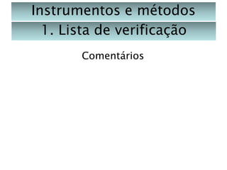 Instrumentos e métodos
1. Lista de verificação
Comentários

 