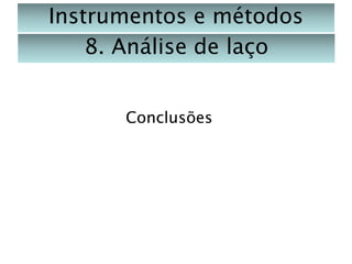 Instrumentos e métodos
8. Análise de laço
Conclusões

 