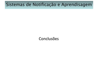 Sistemas de Notificação e Aprendisagem

Conclusões

 