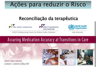 Ações para reduzir o Risco
Reconciliação da terapêutica

 