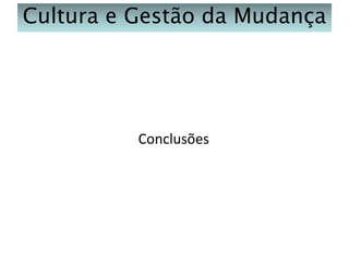 Cultura e Gestão da Mudança

Conclusões

 