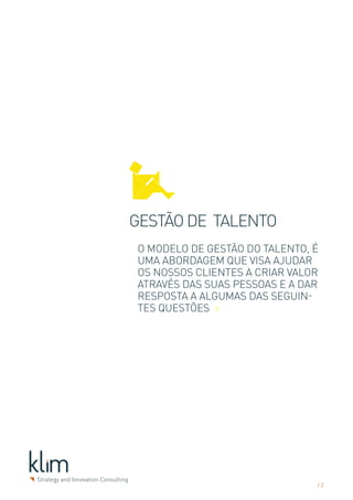 GESTÃO DE TALENTO
O Modelo de Gestão do Talento, é
uma abordagem que visa ajudar
os nossos clientes a criar valor
através das suas pessoas e a dar
resposta a algumas das seguin-
tes questões	 >




                               /2
 