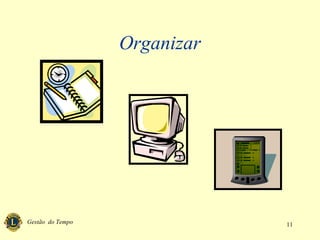 Gestão do Tempo 11
Organizar
 
