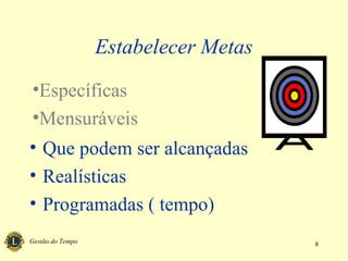 Gestão do Tempo 8
• Que podem ser alcançadas
• Realísticas
• Programadas ( tempo)
Estabelecer Metas
•Específicas
•Mensuráveis
 
